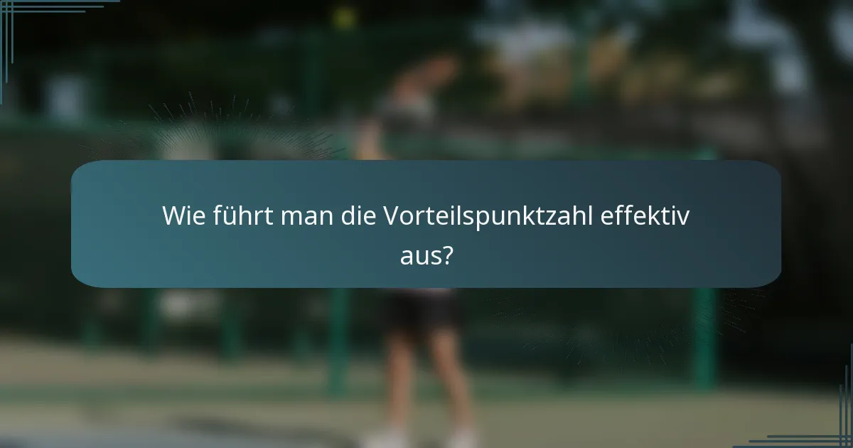 Wie führt man die Vorteilspunktzahl effektiv aus?