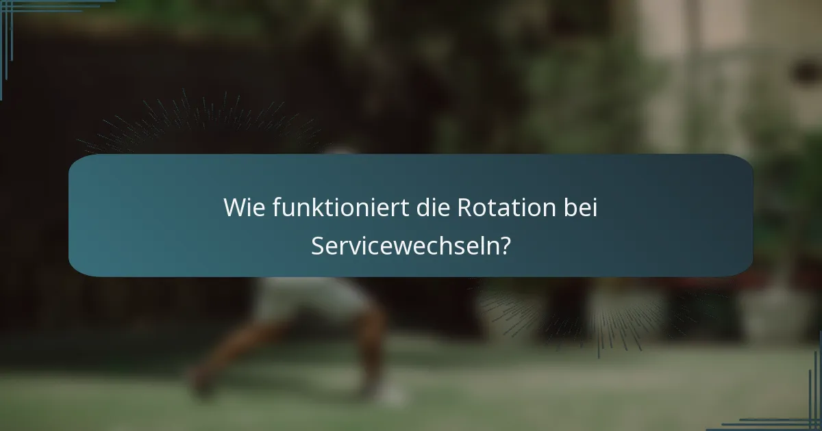 Wie funktioniert die Rotation bei Servicewechseln?