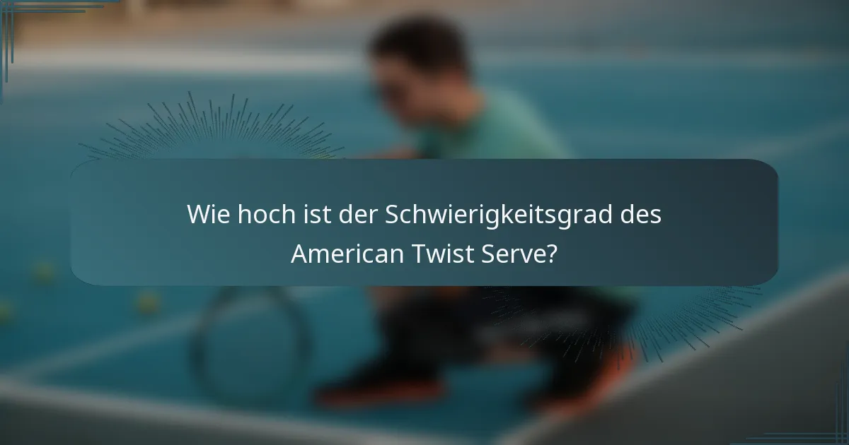 Wie hoch ist der Schwierigkeitsgrad des American Twist Serve?