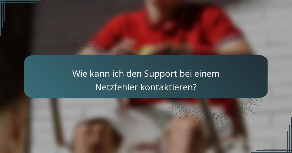 Wie kann ich den Support bei einem Netzfehler kontaktieren?