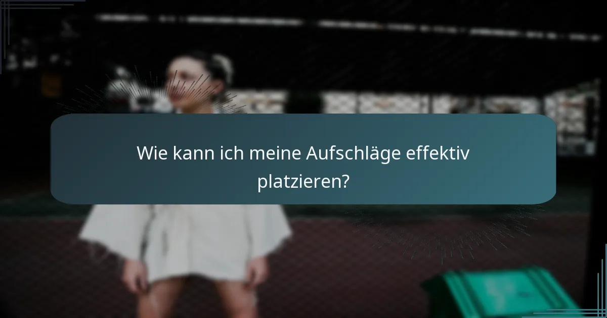 Wie kann ich meine Aufschläge effektiv platzieren?