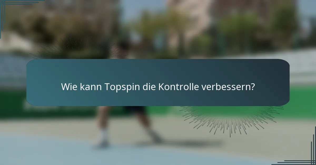 Wie kann Topspin die Kontrolle verbessern?
