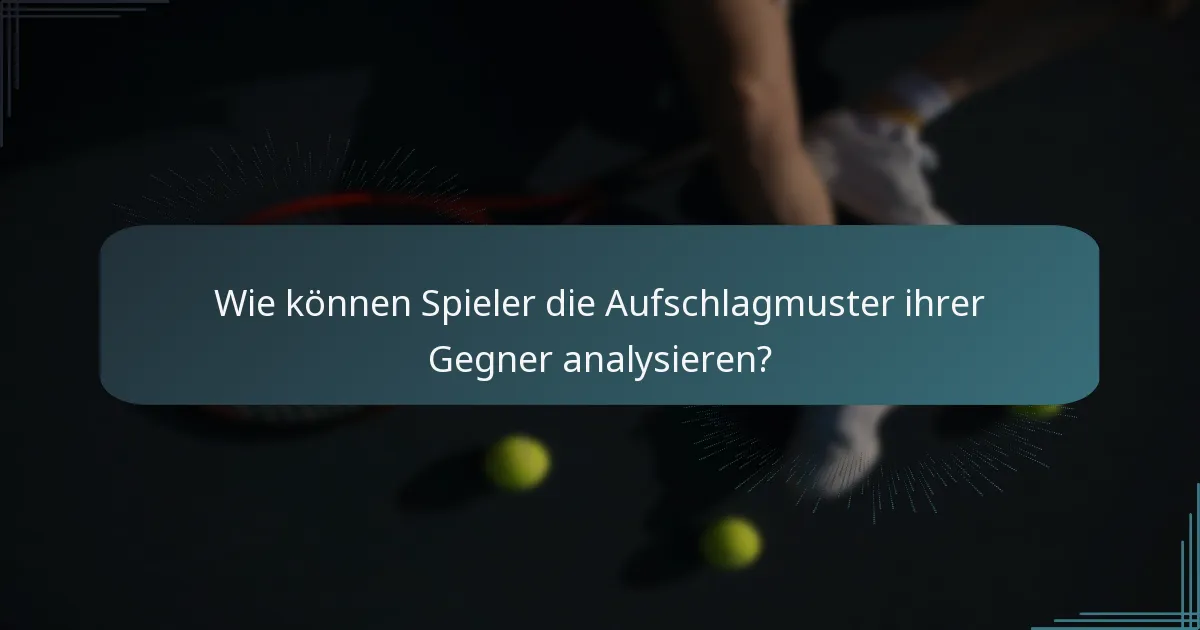 Wie können Spieler die Aufschlagmuster ihrer Gegner analysieren?