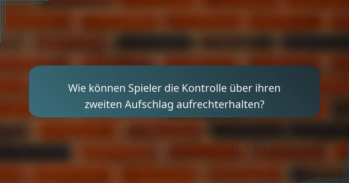 Wie können Spieler die Kontrolle über ihren zweiten Aufschlag aufrechterhalten?