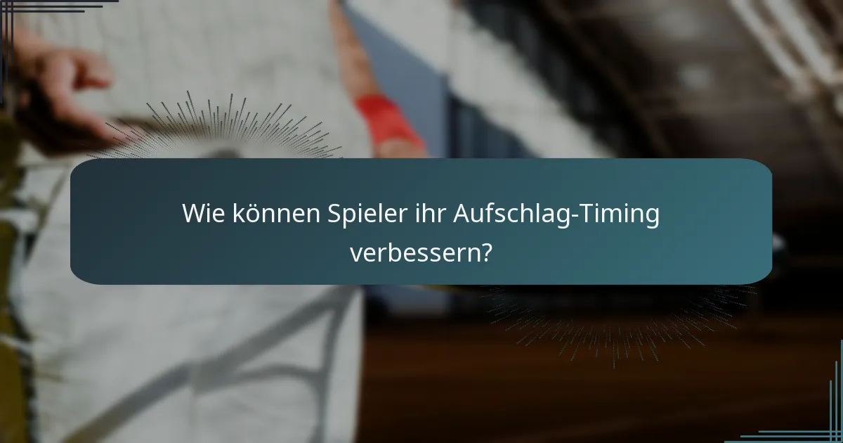 Wie können Spieler ihr Aufschlag-Timing verbessern?