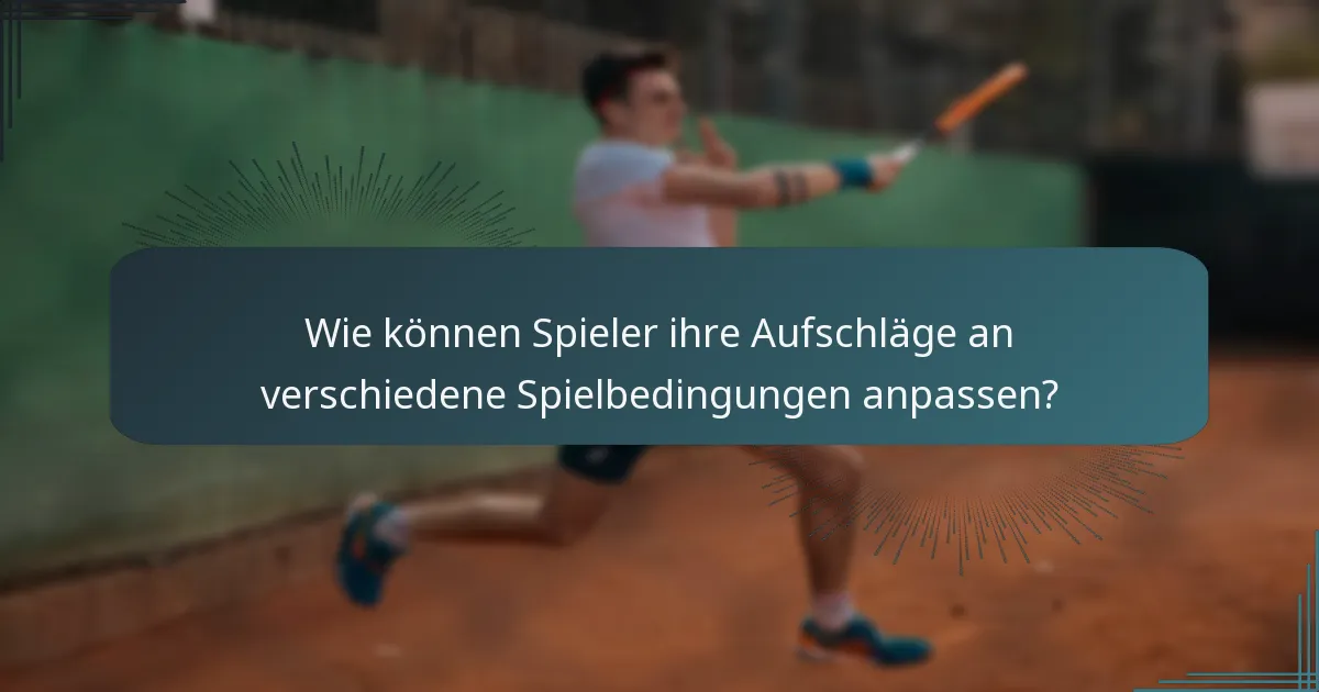Wie können Spieler ihre Aufschläge an verschiedene Spielbedingungen anpassen?