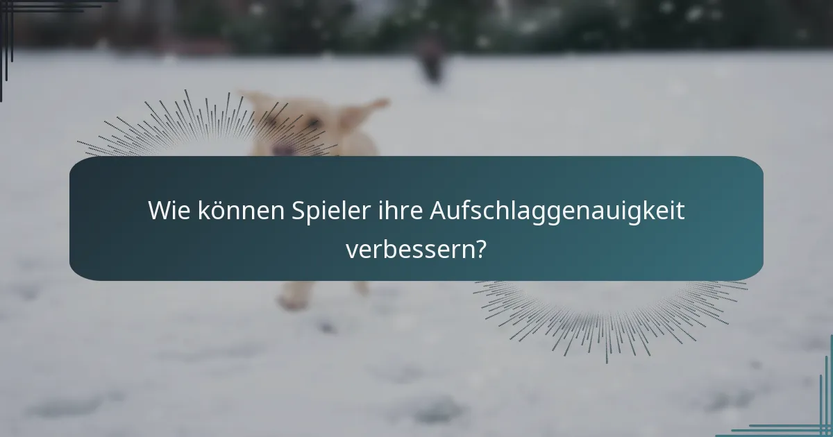 Wie können Spieler ihre Aufschlaggenauigkeit verbessern?
