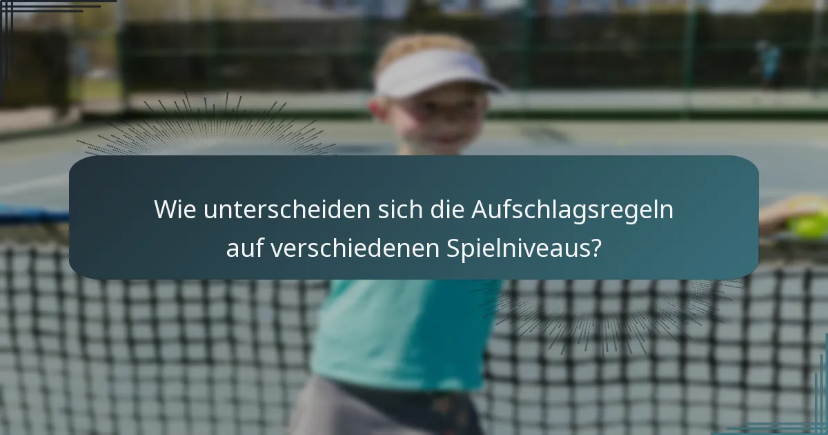 Wie unterscheiden sich die Aufschlagsregeln auf verschiedenen Spielniveaus?