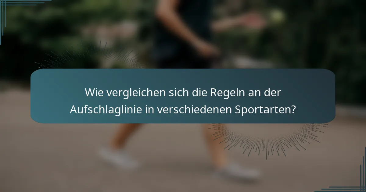 Wie vergleichen sich die Regeln an der Aufschlaglinie in verschiedenen Sportarten?
