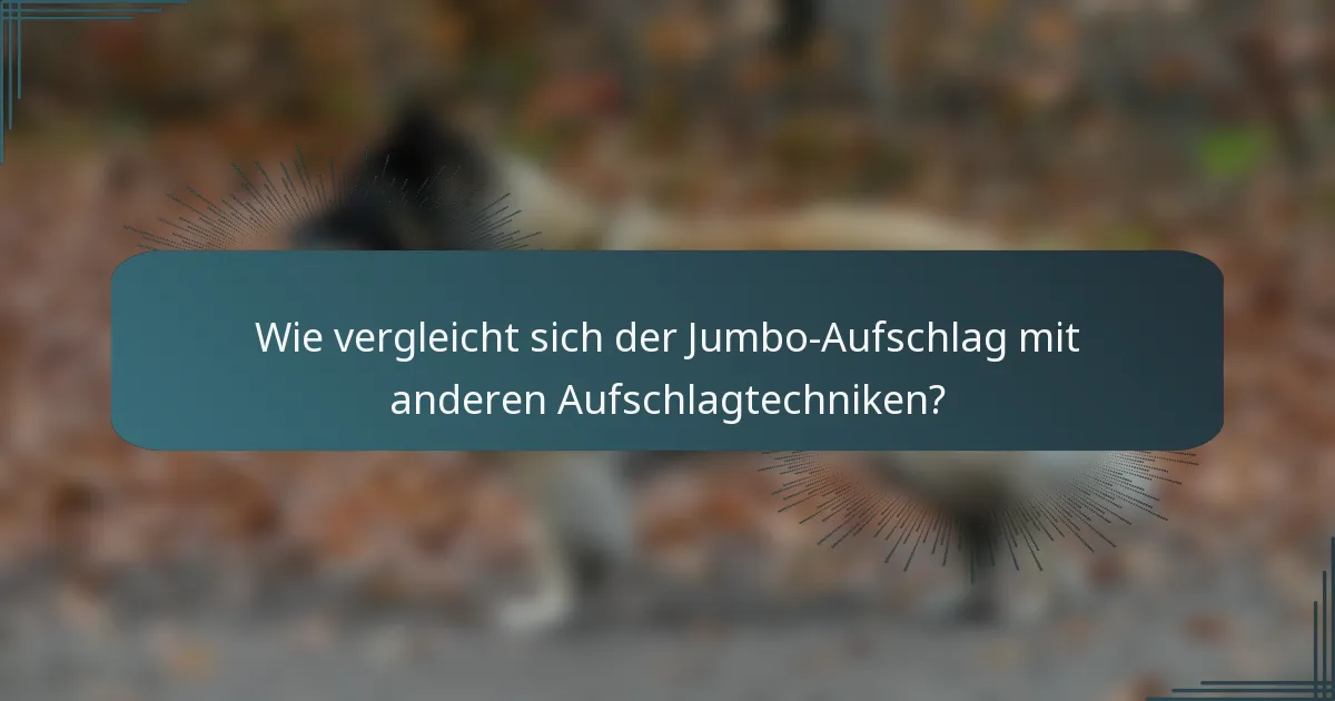 Wie vergleicht sich der Jumbo-Aufschlag mit anderen Aufschlagtechniken?