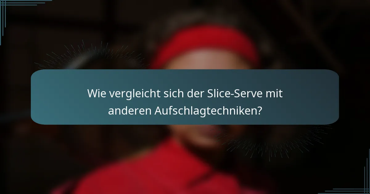 Wie vergleicht sich der Slice-Serve mit anderen Aufschlagtechniken?