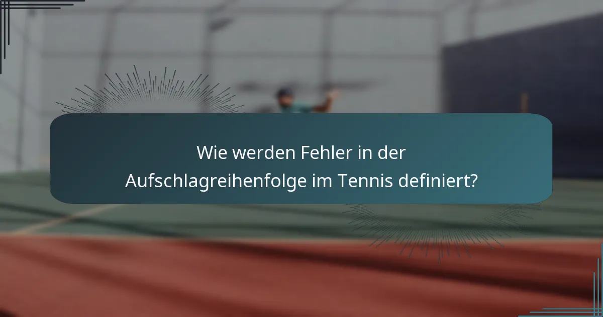 Wie werden Fehler in der Aufschlagreihenfolge im Tennis definiert?