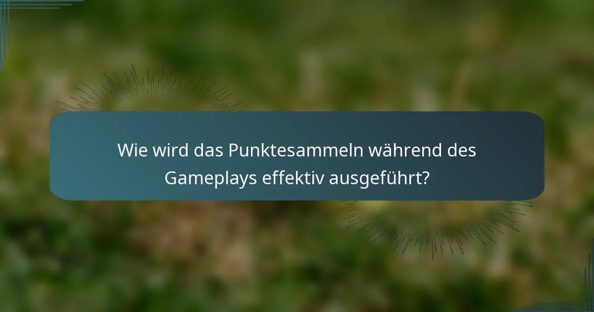 Wie wird das Punktesammeln während des Gameplays effektiv ausgeführt?