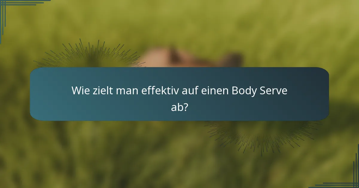 Wie zielt man effektiv auf einen Body Serve ab?